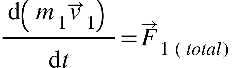 <math xmlns="http://www.w3.org/1998/Math/MathML"><mfrac><mrow><mo>d</mo><mfenced><mrow><msub><mi>m</mi><mn>1</mn></msub><msub><mover><mi>v</mi><mo>&#x2192;</mo></mover><mn>1</mn></msub></mrow></mfenced></mrow><mrow><mo>d</mo><mi>t</mi></mrow></mfrac><mo>=</mo><msub><mover><mi>F</mi><mo>&#x2192;</mo></mover><mrow><mn>1</mn><mo>&#xA0;</mo><mfenced><mrow><mi>t</mi><mi>o</mi><mi>t</mi><mi>a</mi><mi>l</mi></mrow></mfenced></mrow></msub></math>