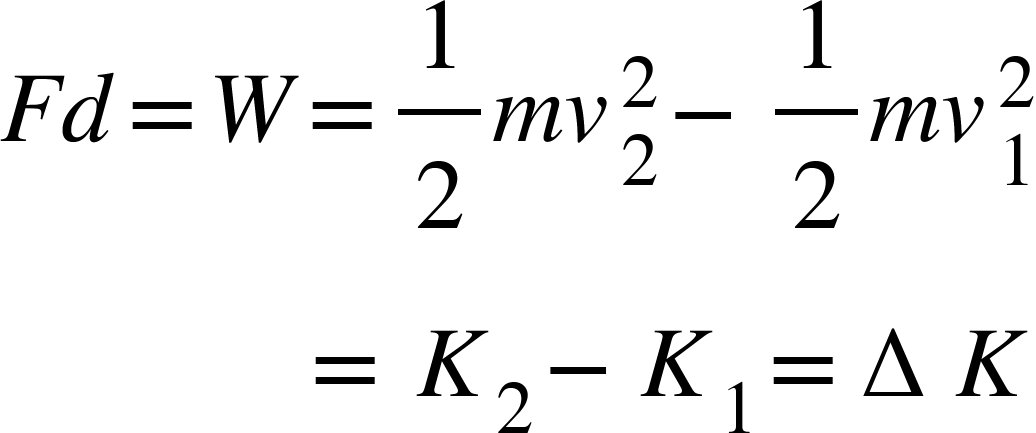 <math xmlns="http://www.w3.org/1998/Math/MathML"><mi>F</mi><mi>d</mi><mo>=</mo><mi>W</mi><mo>=</mo><mfrac><mn>1</mn><mn>2</mn></mfrac><mi>m</mi><msubsup><mi>v</mi><mn>2</mn><mn>2</mn></msubsup><mo>-</mo><mfrac><mn>1</mn><mn>2</mn></mfrac><mi>m</mi><msubsup><mi>v</mi><mn>1</mn><mn>2</mn></msubsup><mspace linebreak="newline"/><mo>&#xA0;</mo><mo>&#xA0;</mo><mo>&#xA0;</mo><mo>&#xA0;</mo><mo>&#xA0;</mo><mo>&#xA0;</mo><mo>&#xA0;</mo><mo>&#xA0;</mo><mo>&#xA0;</mo><mo>&#xA0;</mo><mo>&#xA0;</mo><mo>&#xA0;</mo><mo>=</mo><mo>&#xA0;</mo><msub><mi>K</mi><mn>2</mn></msub><mo>-</mo><msub><mi>K</mi><mn>1</mn></msub><mo>=</mo><mo>&#x2206;</mo><mi>K</mi></math>