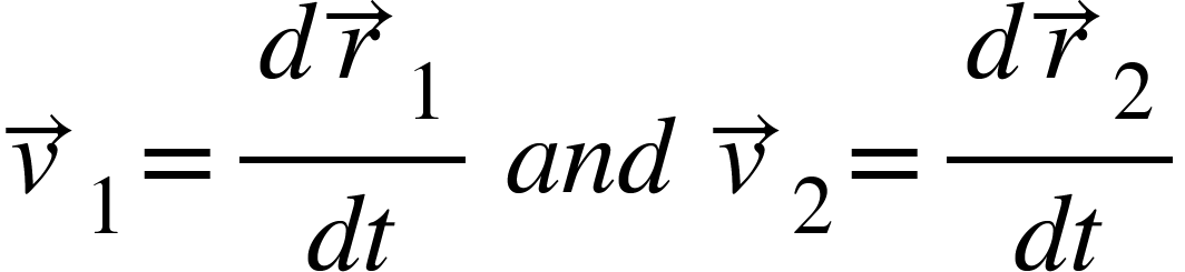 <math xmlns="http://www.w3.org/1998/Math/MathML"><msub><mover><mi>v</mi><mo>&#x2192;</mo></mover><mn>1</mn></msub><mo>=</mo><mfrac><mrow><mi>d</mi><msub><mover><mi>r</mi><mo>&#x2192;</mo></mover><mn>1</mn></msub></mrow><mrow><mi>d</mi><mi>t</mi></mrow></mfrac><mo>&#xA0;</mo><mi>a</mi><mi>n</mi><mi>d</mi><mo>&#xA0;</mo><msub><mover><mi>v</mi><mo>&#x2192;</mo></mover><mn>2</mn></msub><mo>=</mo><mfrac><mrow><mi>d</mi><msub><mover><mi>r</mi><mo>&#x2192;</mo></mover><mn>2</mn></msub></mrow><mrow><mi>d</mi><mi>t</mi></mrow></mfrac></math>