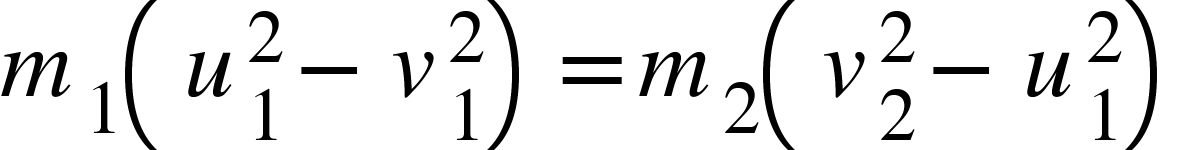 <math xmlns="http://www.w3.org/1998/Math/MathML"><msub><mi>m</mi><mn>1</mn></msub><mfenced><mrow><msubsup><mi>u</mi><mn>1</mn><mn>2</mn></msubsup><mo>-</mo><msubsup><mi>v</mi><mn>1</mn><mn>2</mn></msubsup></mrow></mfenced><mo>=</mo><msub><mi>m</mi><mn>2</mn></msub><mfenced><mrow><msubsup><mi>v</mi><mn>2</mn><mn>2</mn></msubsup><mo>-</mo><msubsup><mi>u</mi><mn>1</mn><mn>2</mn></msubsup></mrow></mfenced></math>