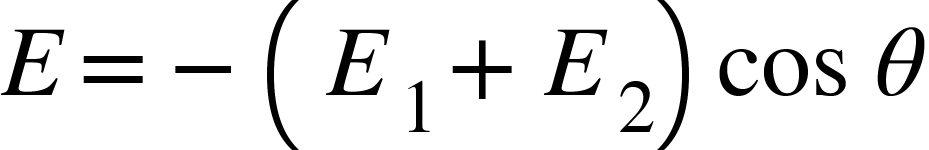 <math xmlns="http://www.w3.org/1998/Math/MathML"><mi>E</mi><mo>=</mo><mo>-</mo><mfenced><mrow><msub><mi>E</mi><mn>1</mn></msub><mo>+</mo><msub><mi>E</mi><mn>2</mn></msub></mrow></mfenced><mi>cos</mi><mo>&#xA0;</mo><mi>&#x3B8;</mi></math>