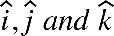 <math xmlns="http://www.w3.org/1998/Math/MathML"><mover><mi>i</mi><mo>^</mo></mover><mo>,</mo><mover><mi>j</mi><mo>^</mo></mover><mo>&#xA0;</mo><mi>a</mi><mi>n</mi><mi>d</mi><mo>&#xA0;</mo><mover><mi>k</mi><mo>^</mo></mover></math>