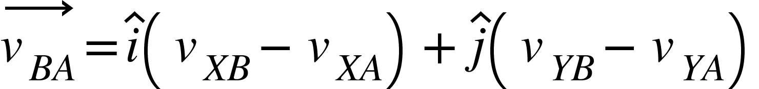 <math xmlns="http://www.w3.org/1998/Math/MathML"><mover><msub><mi>v</mi><mrow><mi>B</mi><mi>A</mi></mrow></msub><mo>&#x2192;</mo></mover><mo>=</mo><mover><mi>i</mi><mo>^</mo></mover><mfenced><mrow><msub><mi>v</mi><mrow><mi>X</mi><mi>B</mi></mrow></msub><mo>-</mo><msub><mi>v</mi><mrow><mi>X</mi><mi>A</mi></mrow></msub></mrow></mfenced><mo>+</mo><mover><mi>j</mi><mo>^</mo></mover><mfenced><mrow><msub><mi>v</mi><mrow><mi>Y</mi><mi>B</mi></mrow></msub><mo>-</mo><msub><mi>v</mi><mrow><mi>Y</mi><mi>A</mi></mrow></msub></mrow></mfenced></math>